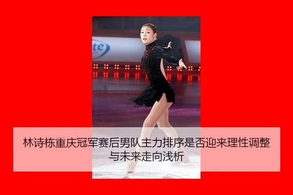 林诗栋重庆冠军赛后男队主力排序是否迎来理性调整与未来走向浅析（jiuyou game）