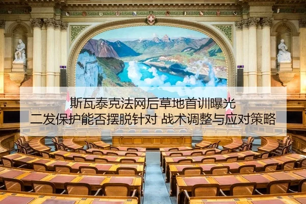 斯瓦泰克法网后草地首训曝光 二发保护能否摆脱针对 战术调整与应对策略（jiuyou game）