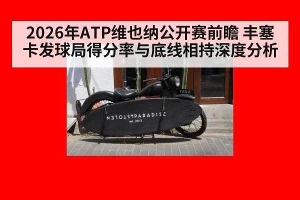 2026年ATP维也纳公开赛前瞻 丰塞卡发球局得分率与底线相持深度分析 | jiuyou game