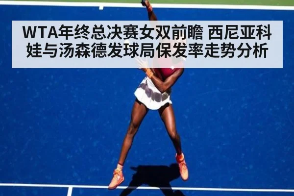 WTA年终总决赛女双前瞻 西尼亚科娃与汤森德发球局保发率走势分析(jiuyou game)